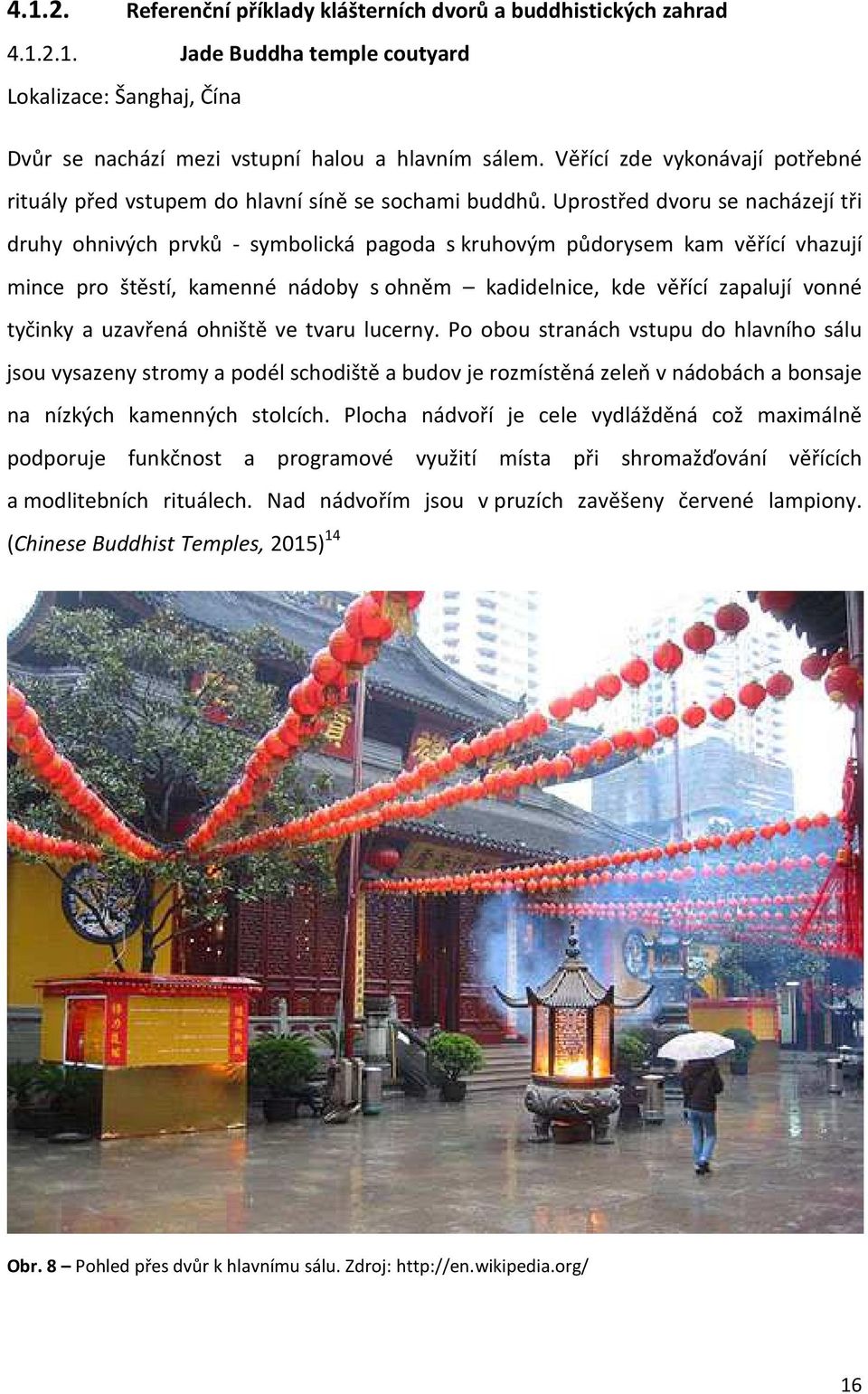 Uprostřed dvoru se nacházejí tři druhy ohnivých prvků - symbolická pagoda s kruhovým půdorysem kam věřící vhazují mince pro štěstí, kamenné nádoby s ohněm kadidelnice, kde věřící zapalují vonné