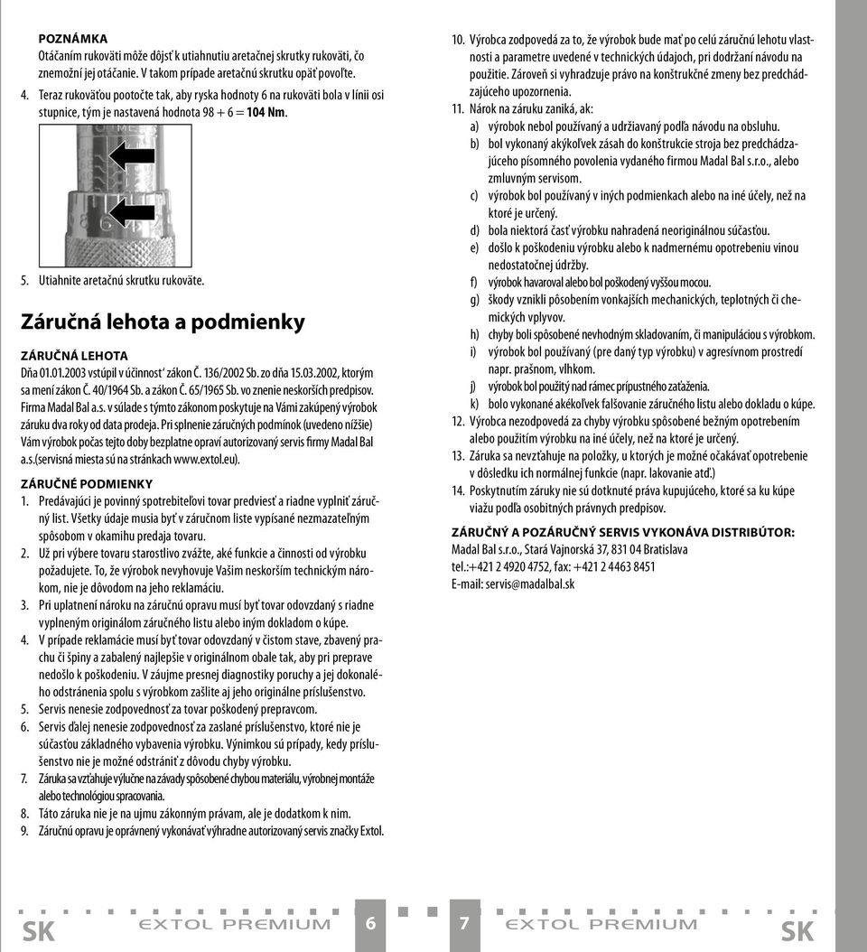 Záručná lehota a podmienky ZÁRUČNÁ LEHOTA Dňa 01.01.2003 vstúpil v účinnost zákon Č. 136/2002 Sb. zo dňa 15.03.2002, ktorým sa mení zákon Č. 40/1964 Sb. a zákon Č. 65/1965 Sb.