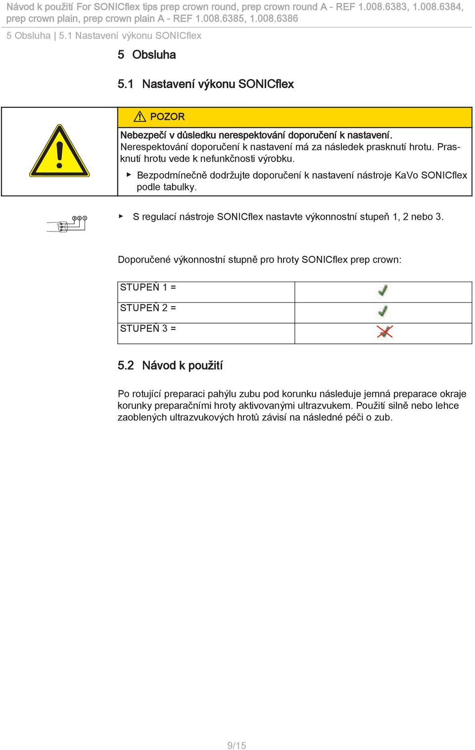 Bezpodmínečně dodržujte doporučení k nastavení nástroje KaVo SONICflex podle tabulky. S regulací nástroje SONICflex nastavte výkonnostní stupeň 1, 2 nebo 3.