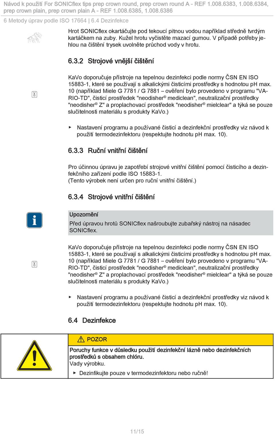 2 Strojové vnější čištění KaVo doporučuje přístroje na tepelnou dezinfekci podle normy ČSN EN ISO 15883-1, které se používají s alkalickými čisticími prostředky s hodnotou ph max.