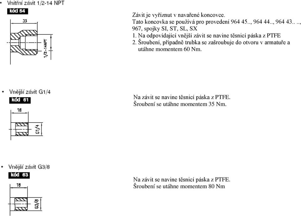 Šroubení, případně trubka se zašroubuje do otvoru v armatuře a utáhne momentem 60 Nm.