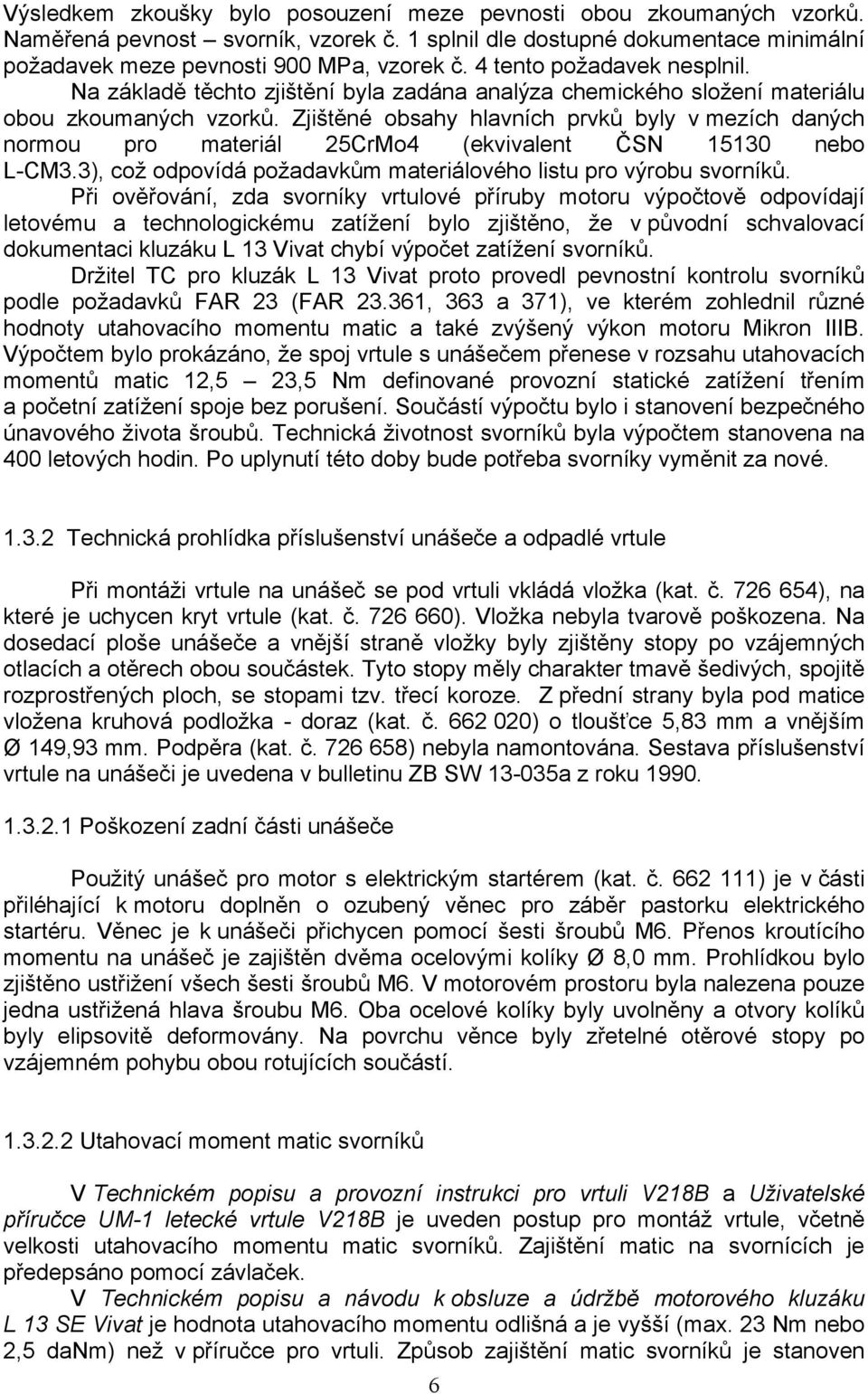 Zjištěné obsahy hlavních prvků byly v mezích daných normou pro materiál 25CrMo4 (ekvivalent ČSN 15130 nebo L-CM3.3), což odpovídá požadavkům materiálového listu pro výrobu svorníků.