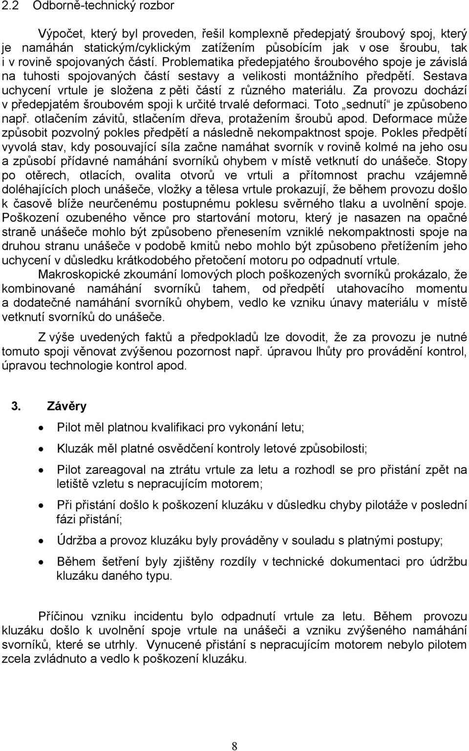 Sestava uchycení vrtule je složena z pěti částí z různého materiálu. Za provozu dochází v předepjatém šroubovém spoji k určité trvalé deformaci. Toto sednutí je způsobeno např.