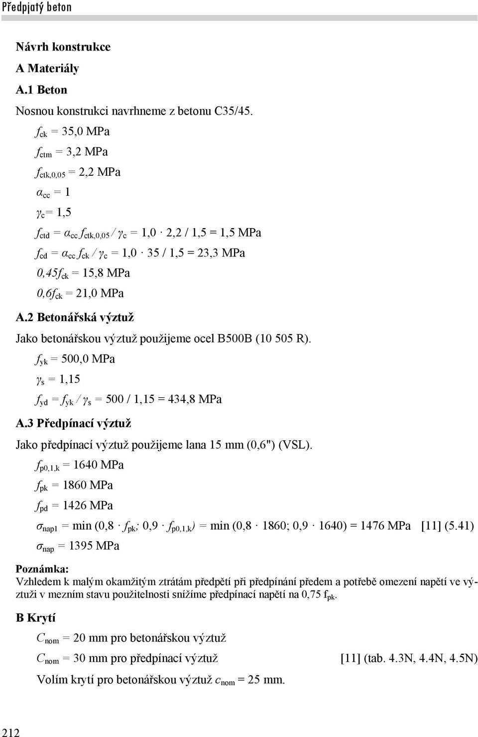 0,6f ck = 21,0 MPa A.2 Betonářská výztuž Jako betonářskou výztuž použijeme ocel B500B (10 505 R). f yk = 500,0 MPa γ s = 1,15 f yd = f yk / γ s = 500 / 1,15 = 434,8 MPa A.