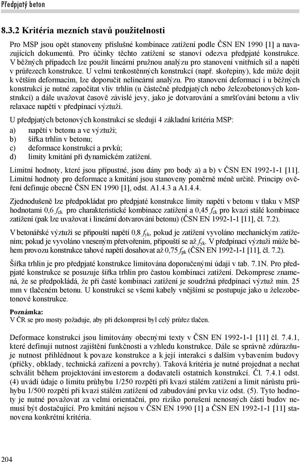 U velmi tenkostěnných konstrukcí (např. skořepiny), kde může dojít k větším deformacím, lze doporučit nelineární analýzu.