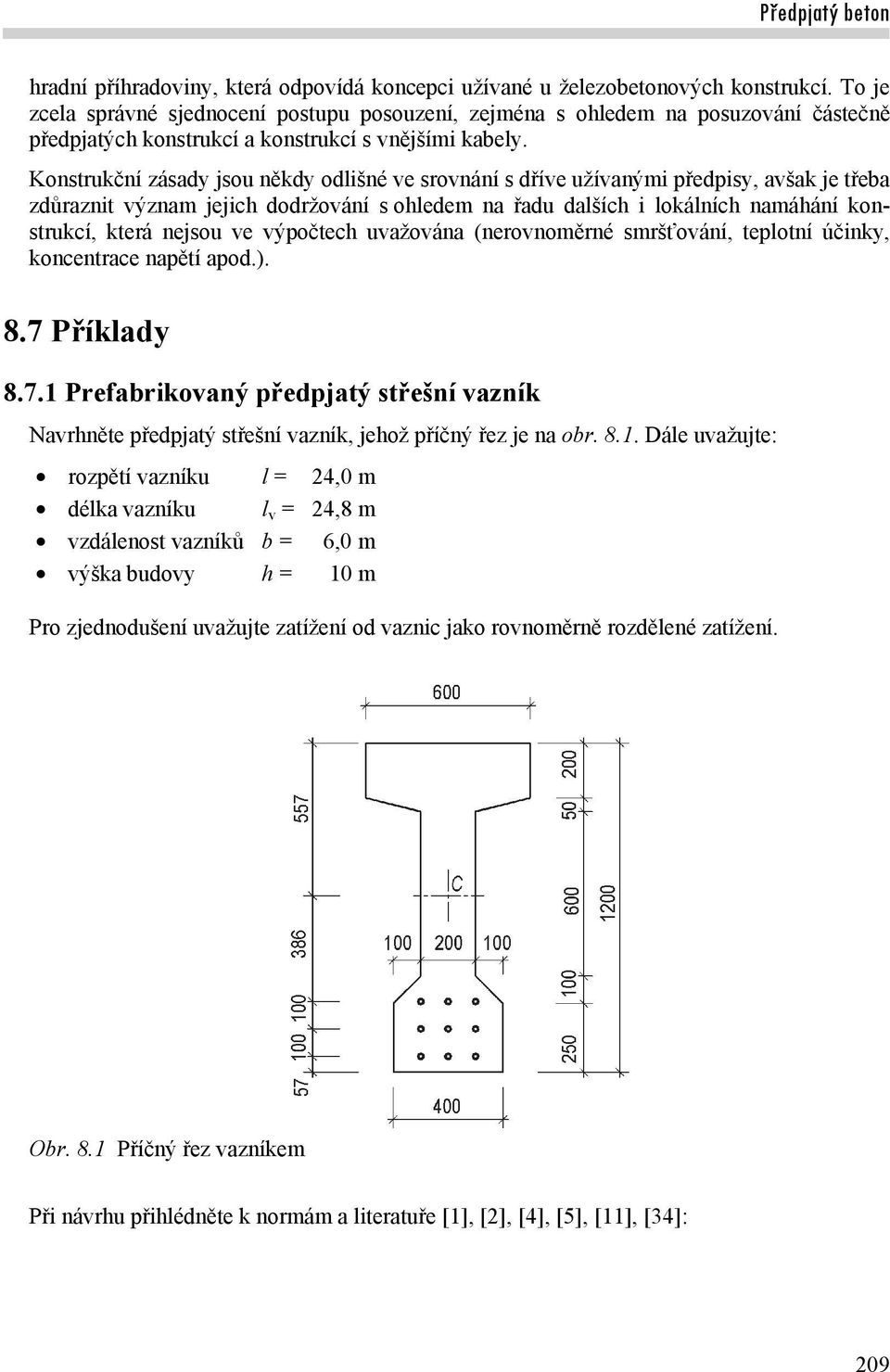 Konstrukční zásady jsou někdy odlišné ve srovnání s dříve užívanými předpisy, avšak je třeba zdůraznit význam jejich dodržování s ohledem na řadu dalších i lokálních namáhání konstrukcí, která nejsou