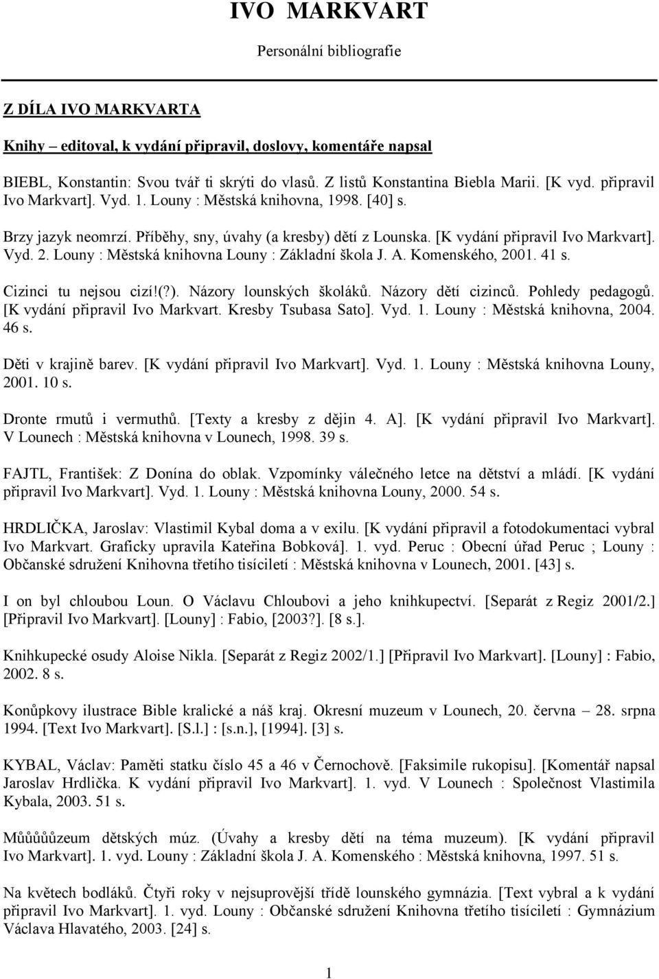 [K vydání připravil Ivo Markvart]. Vyd. 2. Louny : Městská knihovna Louny : Základní škola J. A. Komenského, 2001. 41 s. Cizinci tu nejsou cizí!(?). Názory lounských školáků. Názory dětí cizinců.