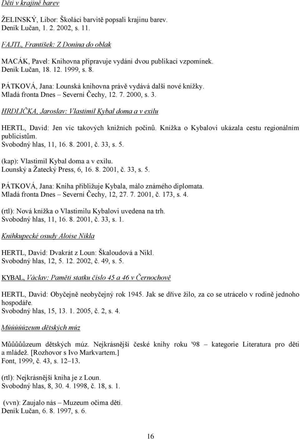 Mladá fronta Dnes Severní Čechy, 12. 7. 2000, s. 3. HRDLIČKA, Jaroslav: Vlastimil Kybal doma a v exilu HERTL, David: Jen víc takových knižních počinů.