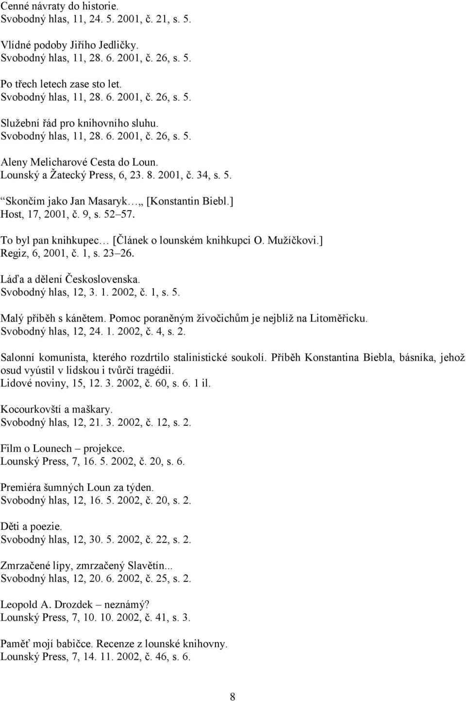 9, s. 52 57. To byl pan knihkupec [Článek o lounském knihkupci O. Mužíčkovi.] Regiz, 6, 2001, č. 1, s. 23 26. Láďa a dělení Československa. Svobodný hlas, 12, 3. 1. 2002, č. 1, s. 5. Malý příběh s kánětem.