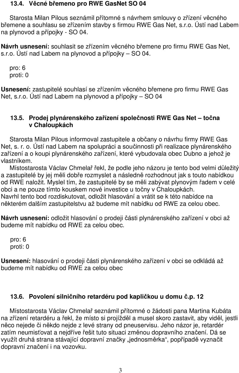 Usnesení: zastupitelé souhlasí se zřízením věcného břemene pro firmu RWE Gas Net, s.r.o. Ústí nad Labem na plynovod a přípojky SO 04 13.5.