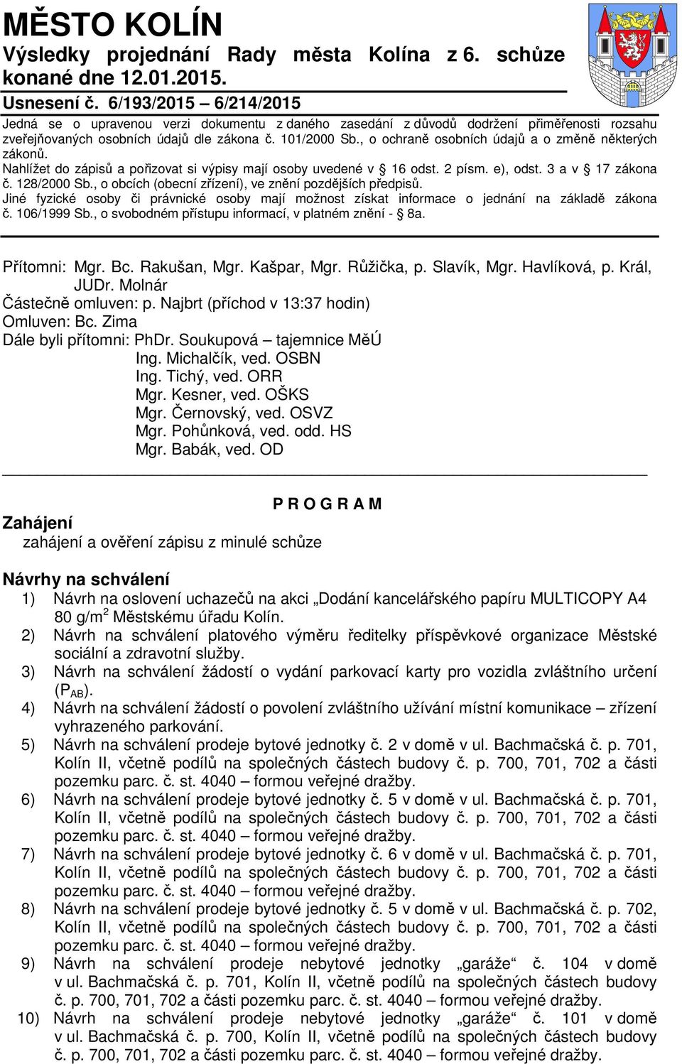 , o ochraně osobních údajů a o změně některých zákonů. Nahlížet do zápisů a pořizovat si výpisy mají osoby uvedené v 16 odst. 2 písm. e), odst. 3 a v 17 zákona č. 128/2000 Sb.