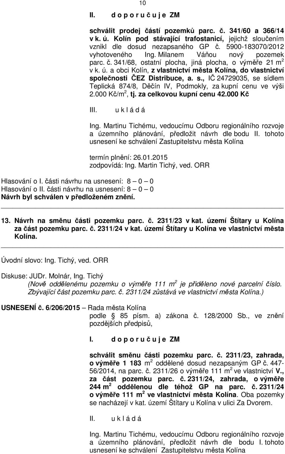 a obci Kolín, z vlastnictví města Kolína, do vlastnictví společnosti ČEZ Distribuce, a. s., IČ 24729035, se sídlem Teplická 874/8, Děčín IV, Podmokly, za kupní cenu ve výši 2.000 Kč/m 2, tj.