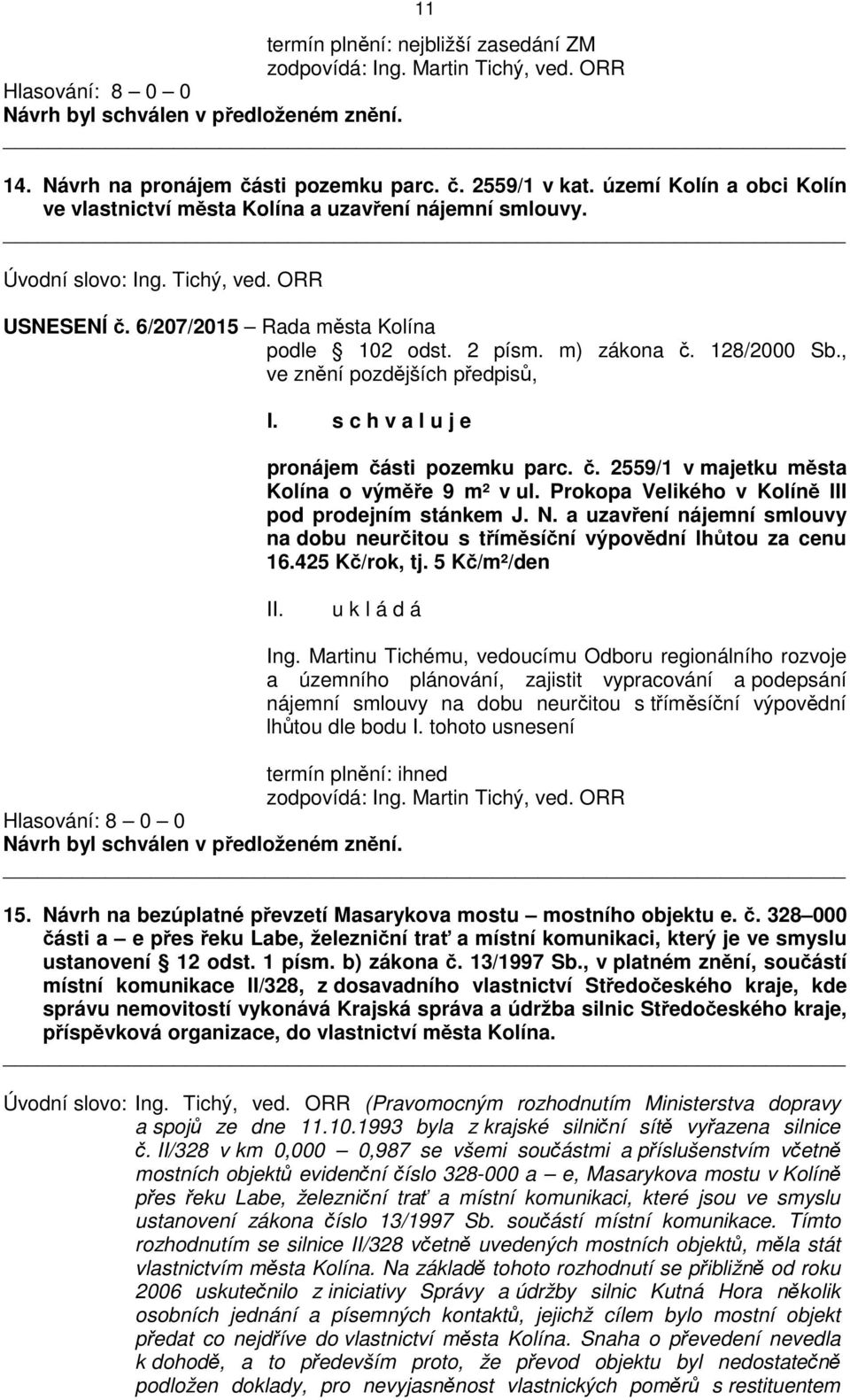 128/2000 Sb., ve znění I. s c h v a l u j e pronájem části pozemku parc. č. 2559/1 v majetku města Kolína o výměře 9 m² v ul. Prokopa Velikého v Kolíně III pod prodejním stánkem J. N.