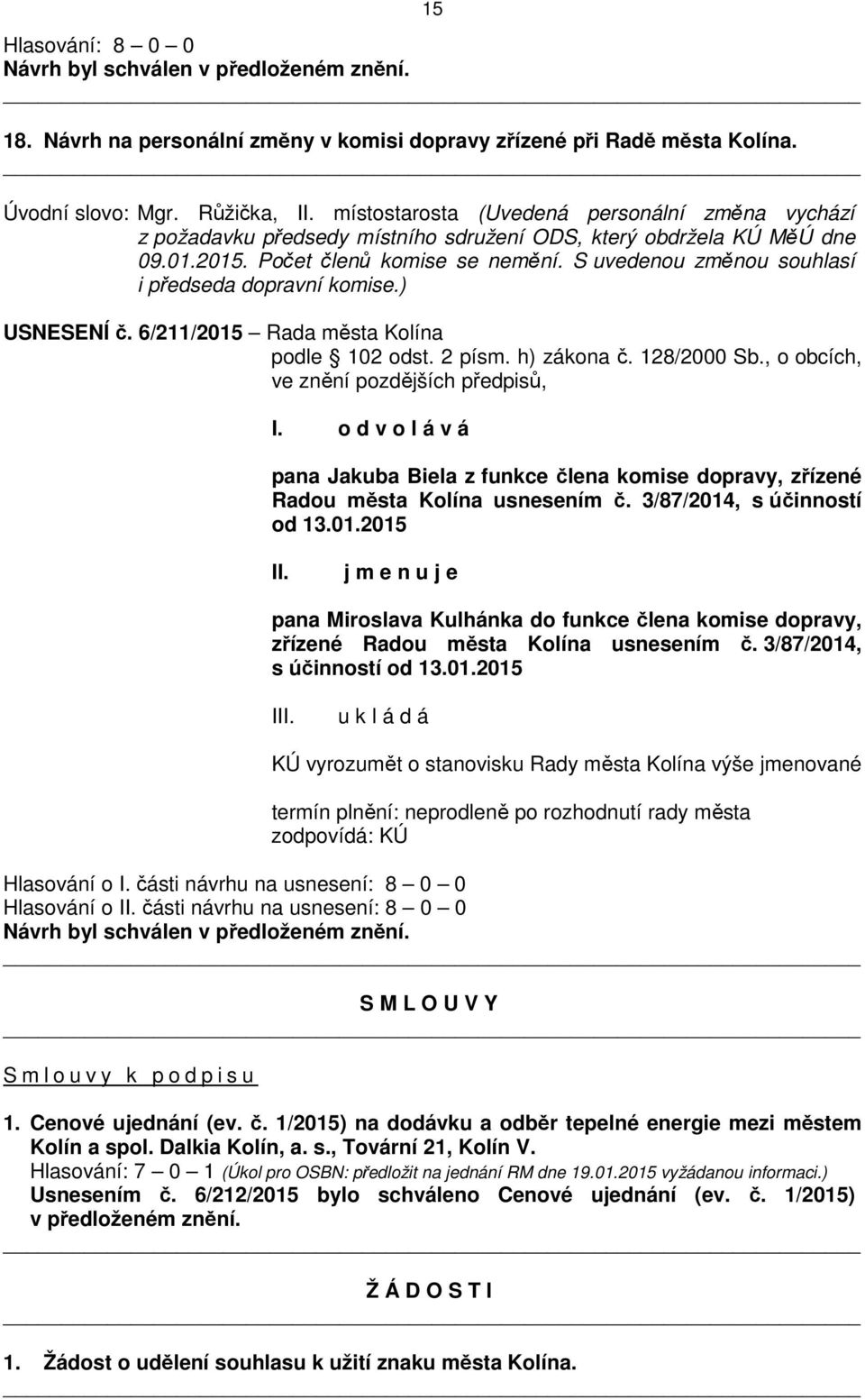 S uvedenou změnou souhlasí i předseda dopravní komise.) USNESENÍ č. 6/211/2015 Rada města Kolína podle 102 odst. 2 písm. h) zákona č. 128/2000 Sb., o obcích, ve znění I.