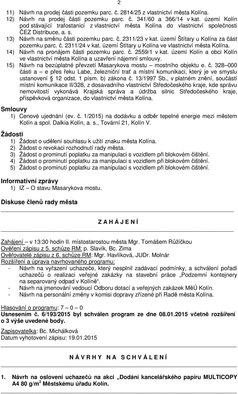 území Štítary u Kolína za část pozemku parc. č. 2311/24 v kat. území Štítary u Kolína ve vlastnictví města Kolína. 14) Návrh na pronájem části pozemku parc. č. 2559/1 v kat.