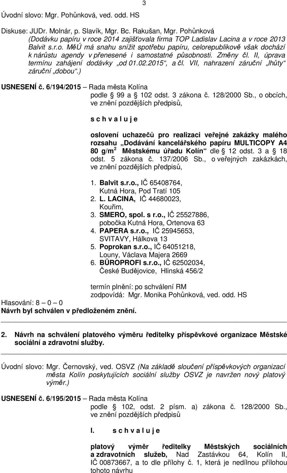 Změny čl. II, úprava termínu zahájení dodávky od 01.02.2015, a čl. VII, nahrazení záruční lhůty záruční dobou.) USNESENÍ č. 6/194/2015 Rada města Kolína podle 99 a 102 odst. 3 zákona č. 128/2000 Sb.
