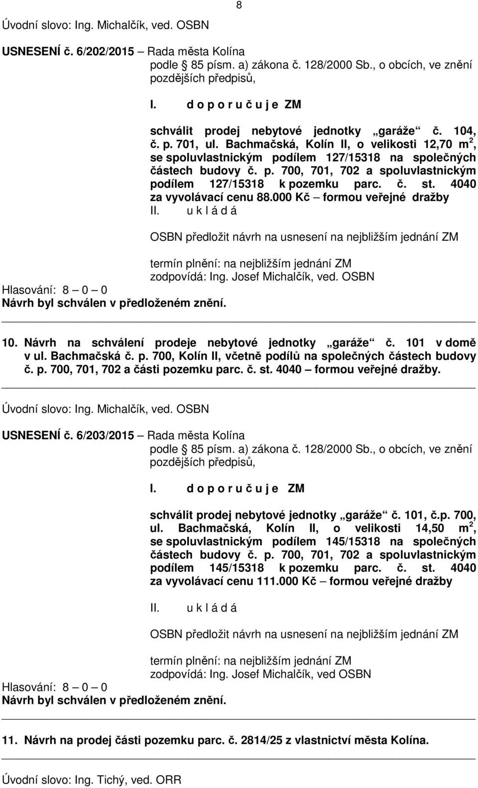 Bachmačská, Kolín II, o velikosti 12,70 m 2, se spoluvlastnickým podílem 127/15318 na společných částech budovy č. p. 700, 701, 702 a spoluvlastnickým podílem 127/15318 k pozemku parc. č. st.