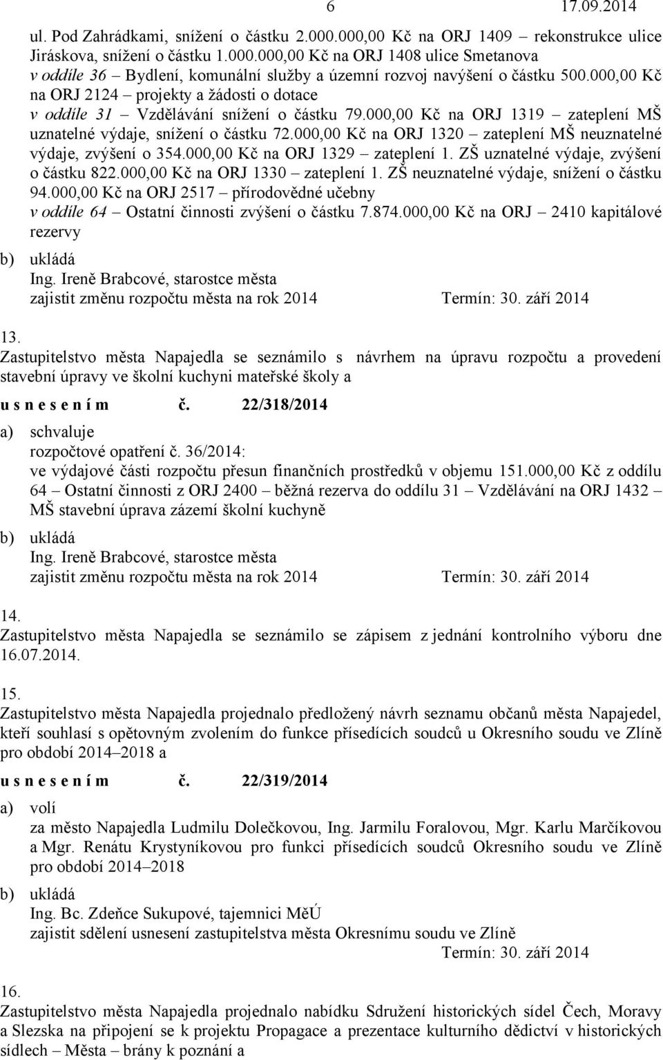 000,00 Kč na ORJ 1320 zateplení MŠ neuznatelné výdaje, zvýšení o 354.000,00 Kč na ORJ 1329 zateplení 1. ZŠ uznatelné výdaje, zvýšení o částku 822.000,00 Kč na ORJ 1330 zateplení 1.