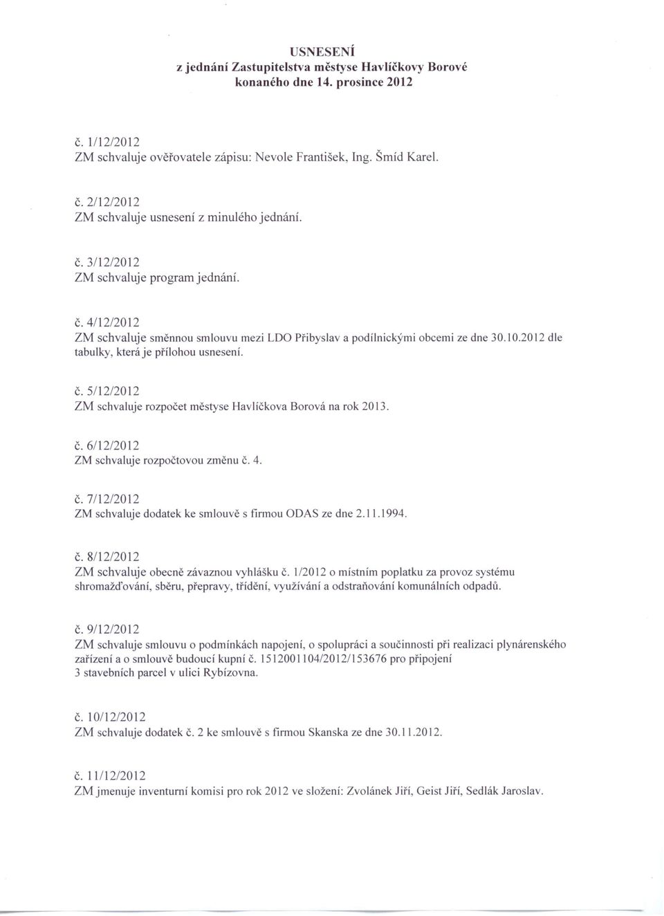 č.6/12/2012 ZM schvaluje rozpočtovou změnu č. 4. č.7/12/2012 ZM schvaluje dodatek ke smlouvě s firmou ODAS ze dne 2.11.1994. č. 8/12/2012 ZM schvaluje obecně závaznou vyhlášku č.