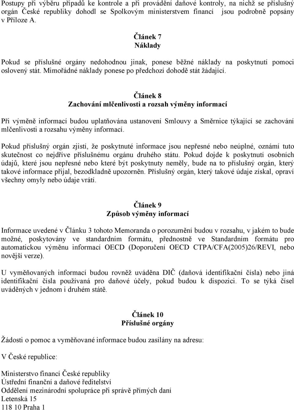 Článek 8 Zachování mlčenlivosti a rozsah výměny informací Při výměně informací budou uplatňována ustanovení Smlouvy a Směrnice týkající se zachování mlčenlivosti a rozsahu výměny informací.