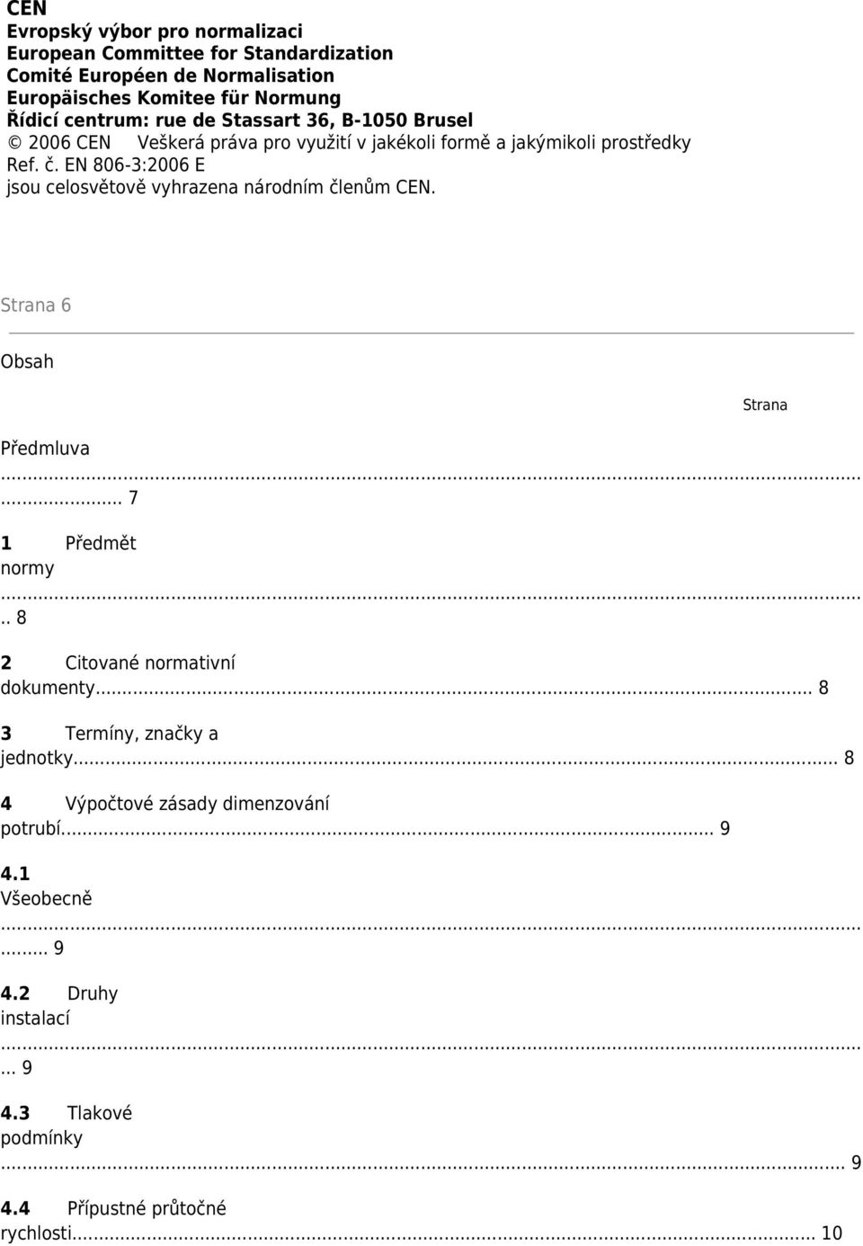 EN 806-3:2006 E jsou celosvětově vyhrazena národním členům CEN. Strana 6 Obsah Strana Předmluva... 7 1 Předmět normy.. 8 2 Citované normativní dokumenty.