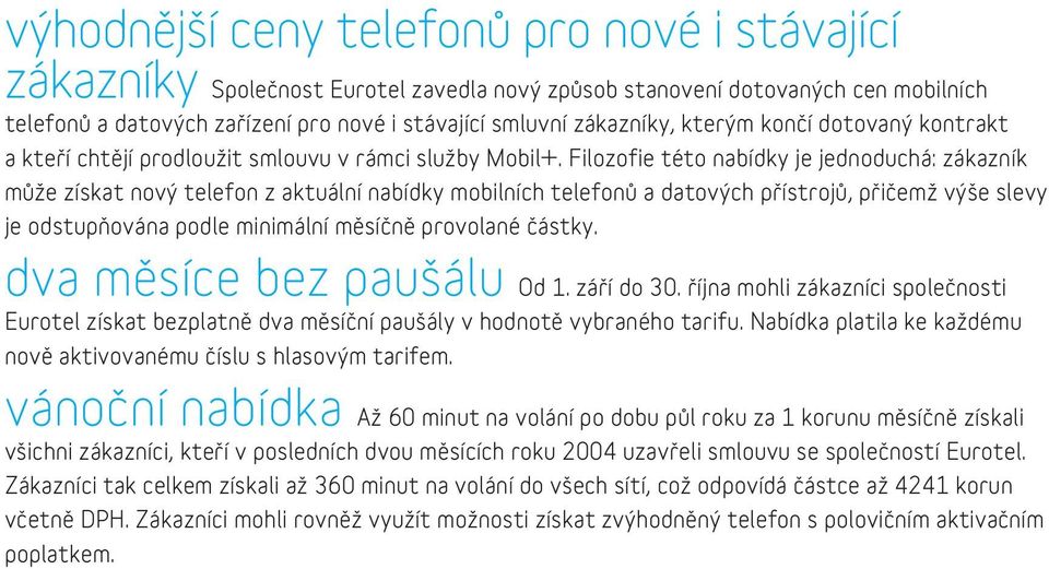 Filozofie této nabídky je jednoduchá: zákazník může získat nový telefon z aktuální nabídky mobilních telefonů a datových přístrojů, přičemž výše slevy je odstupňována podle minimální měsíčně