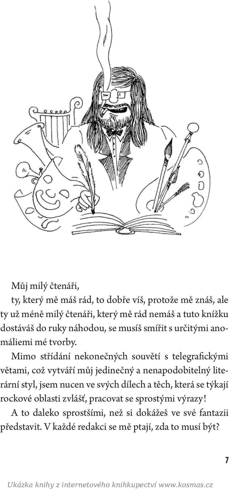 Mimo střídání nekonečných souvětí s telegrafickými větami, což vytváří můj jedinečný a nenapodobitelný literární styl, jsem nucen ve svých dílech a