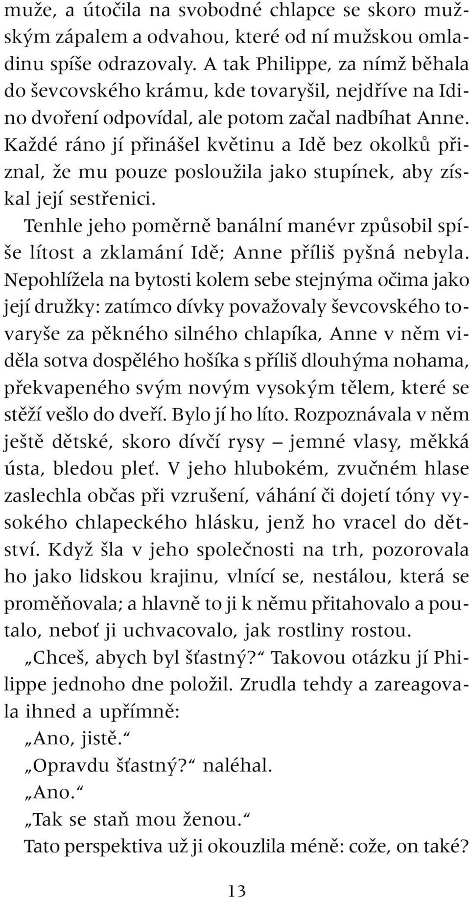 KaÏdé ráno jí pfiiná el kvûtinu a Idû bez okolkû pfiiznal, Ïe mu pouze poslouïila jako stupínek, aby získal její sestfienici.