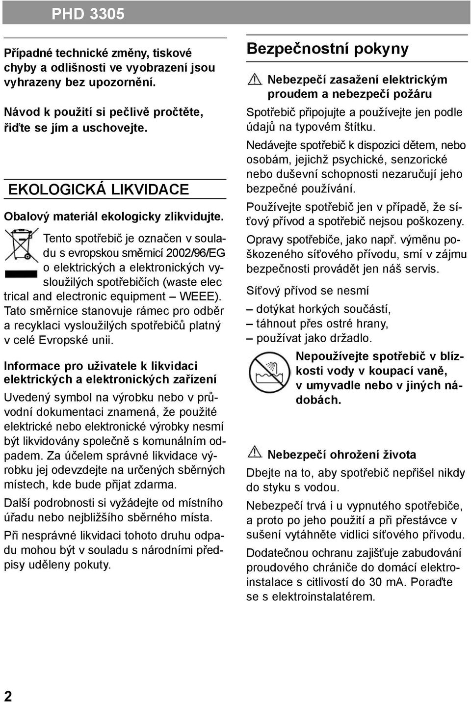 Tento spotřebič je označen v souladu s evropskou směrnicí 2002/96/EG o elektrických a elektronických vysloužilých spotřebičích (waste elec trical and electronic equipment WEEE).