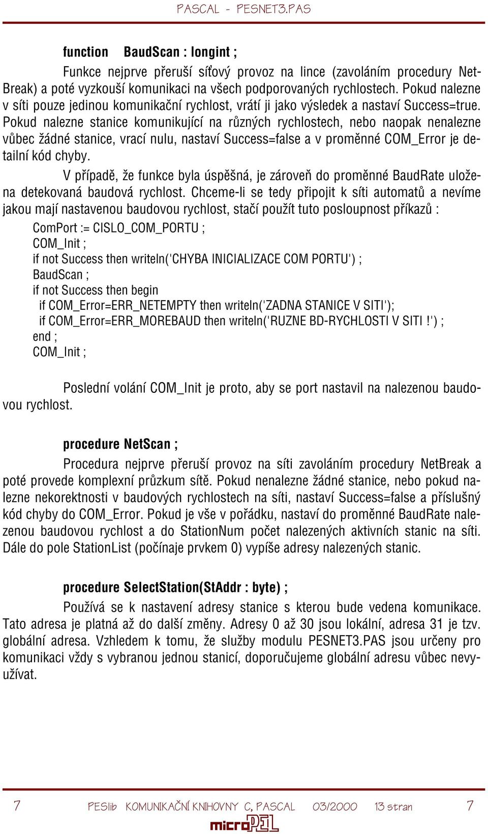 Pokud nalezne stanice komunikující na rùzných rychlostech, nebo naopak nenalezne vùbec žádné stanice, vrací nulu, nastaví Success=false a v promìnné COM_Error je detailní kód chyby.