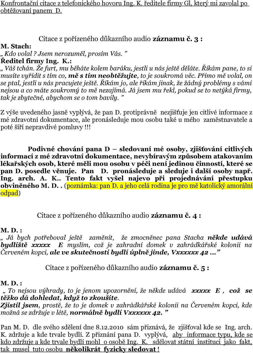 Říkám pane, to si musíte vyřídit s tím co, mě s tím neobtěžujte, to je soukromá věc. Přímo mě volal, on se ptal, jestli u nás pracujete ještě.