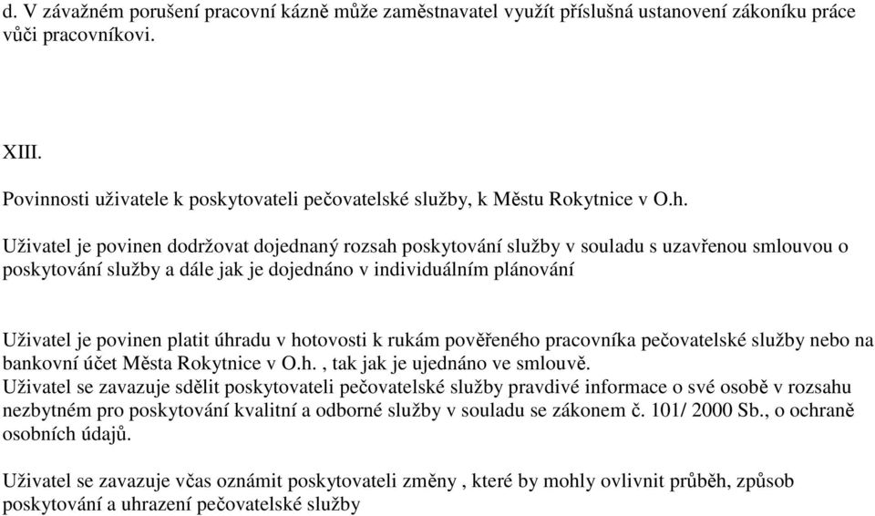 Uživatel je povinen dodržovat dojednaný rozsah poskytování služby v souladu s uzavřenou smlouvou o poskytování služby a dále jak je dojednáno v individuálním plánování Uživatel je povinen platit