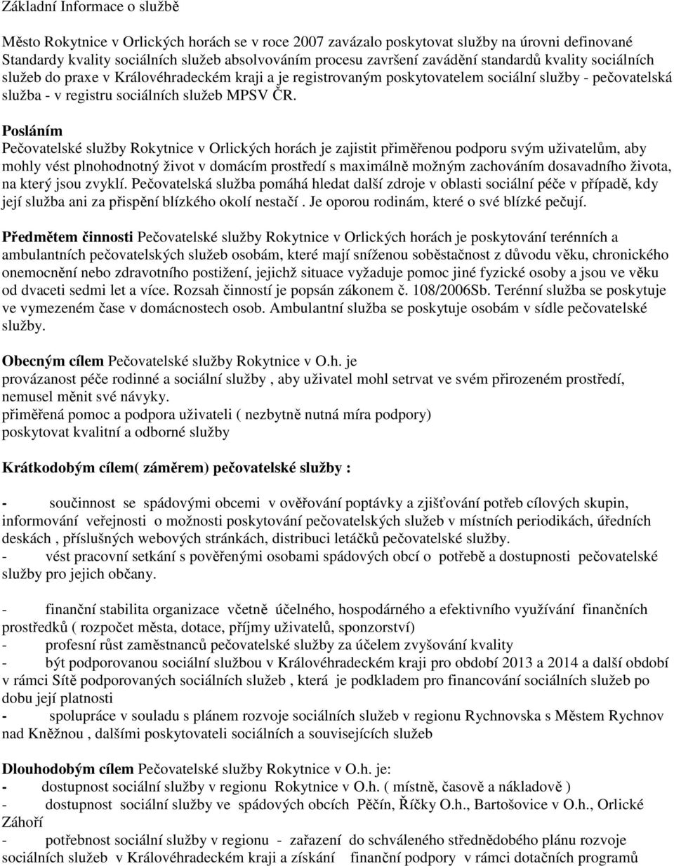 Posláním Pečovatelské služby Rokytnice v Orlických horách je zajistit přiměřenou podporu svým uživatelům, aby mohly vést plnohodnotný život v domácím prostředí s maximálně možným zachováním