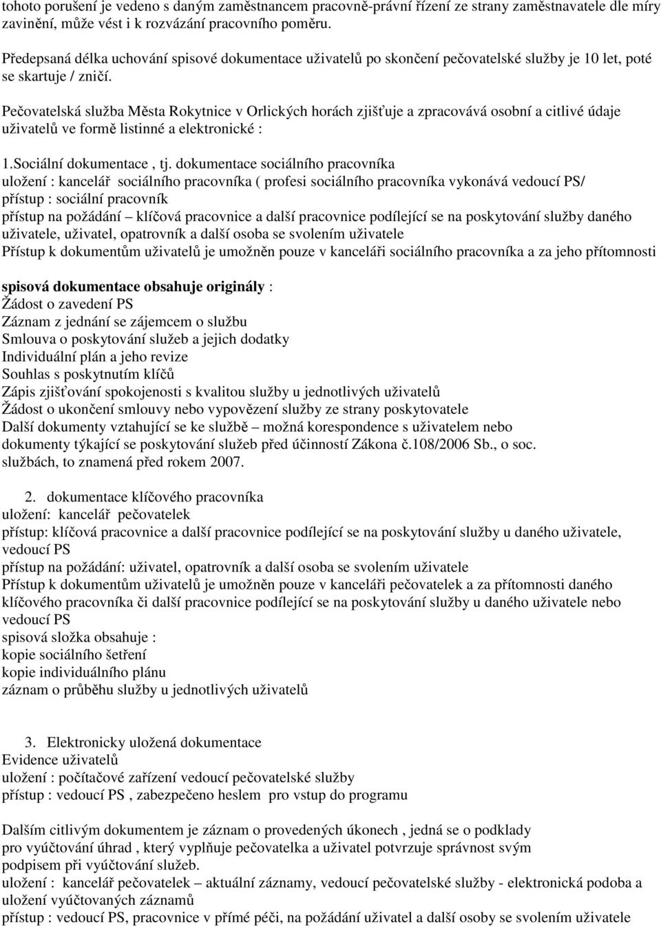 Pečovatelská služba Města Rokytnice v Orlických horách zjišťuje a zpracovává osobní a citlivé údaje uživatelů ve formě listinné a elektronické : 1.Sociální dokumentace, tj.