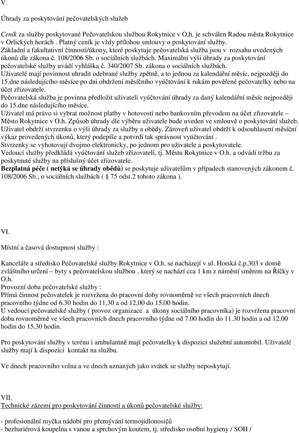 o sociálních službách. Maximální výši úhrady za poskytování pečovatelské služby uvádí vyhláška č. 340/2007 Sb. zákona o sociálních službách.