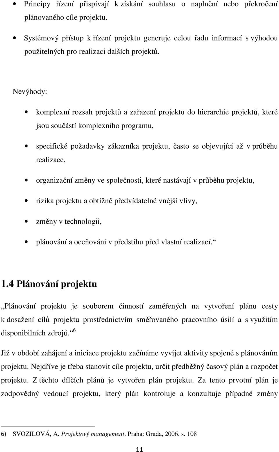 Nevýhody: komplexní rozsah projektů a zařazení projektu do hierarchie projektů, které jsou součástí komplexního programu, specifické požadavky zákazníka projektu, často se objevující až v průběhu