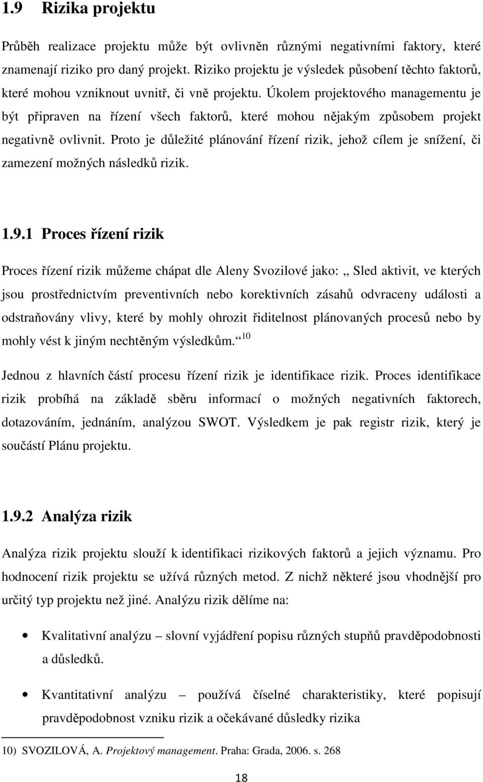 Úkolem projektového managementu je být připraven na řízení všech faktorů, které mohou nějakým způsobem projekt negativně ovlivnit.