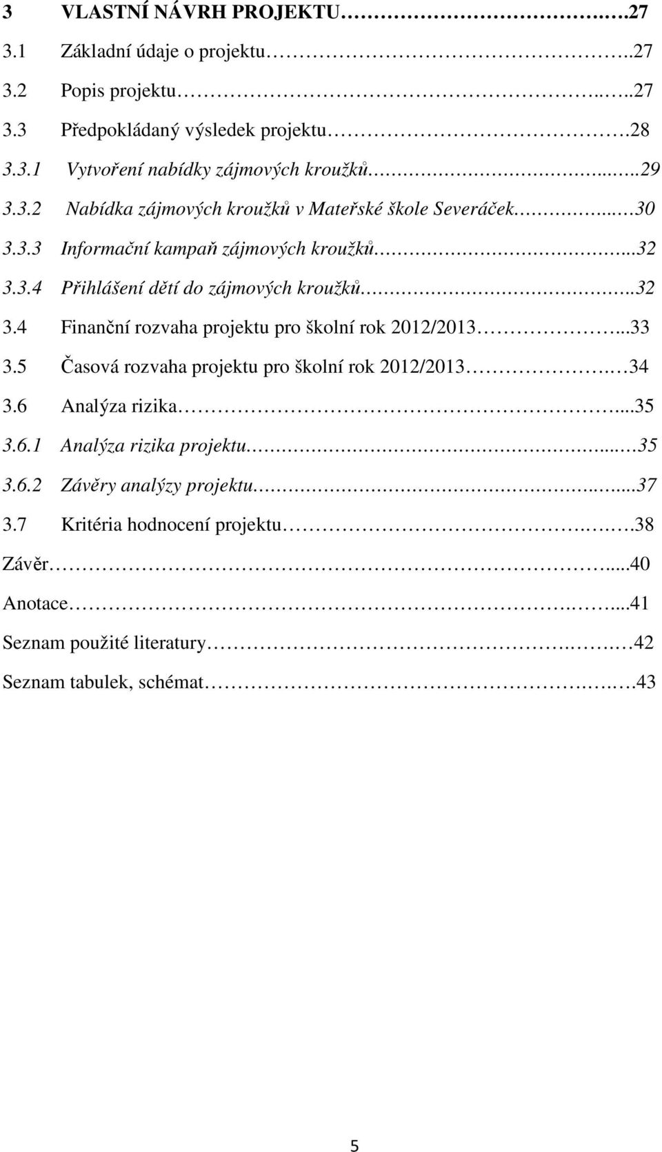 3.4 Přihlášení dětí do zájmových kroužků..32 3.4 Finanční rozvaha projektu pro školní rok 2012/2013...33 3.5 Časová rozvaha projektu pro školní rok 2012/2013. 34 3.