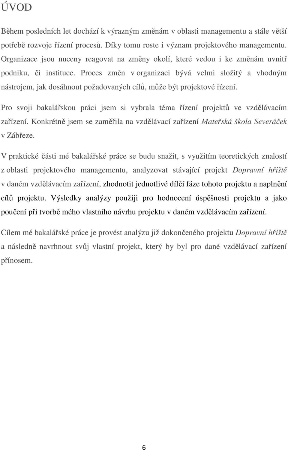 Proces změn v organizaci bývá velmi složitý a vhodným nástrojem, jak dosáhnout požadovaných cílů, může být projektové řízení.