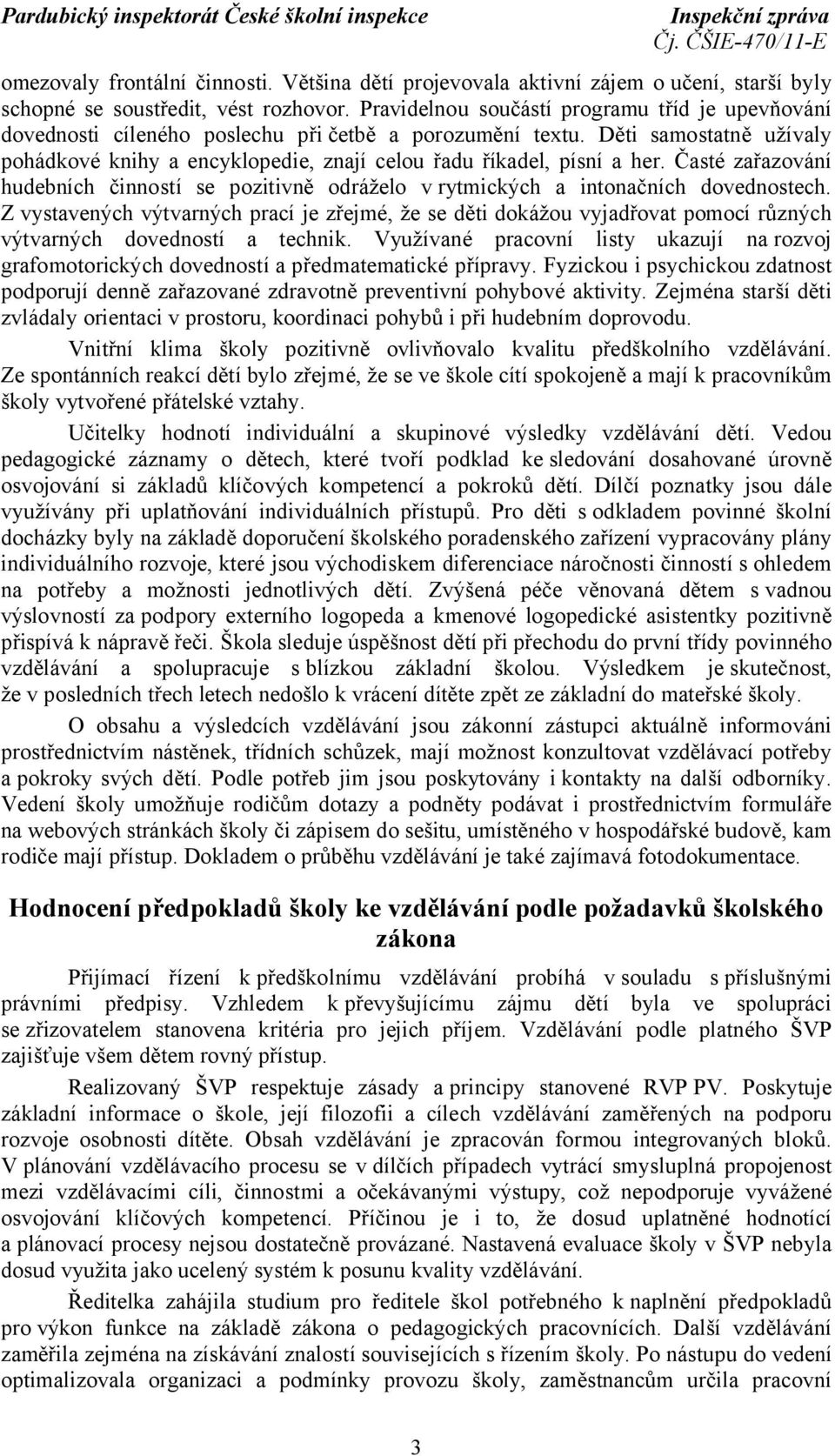 Děti samostatně užívaly pohádkové knihy a encyklopedie, znají celou řadu říkadel, písní a her. Časté zařazování hudebních činností se pozitivně odráželo v rytmických a intonačních dovednostech.