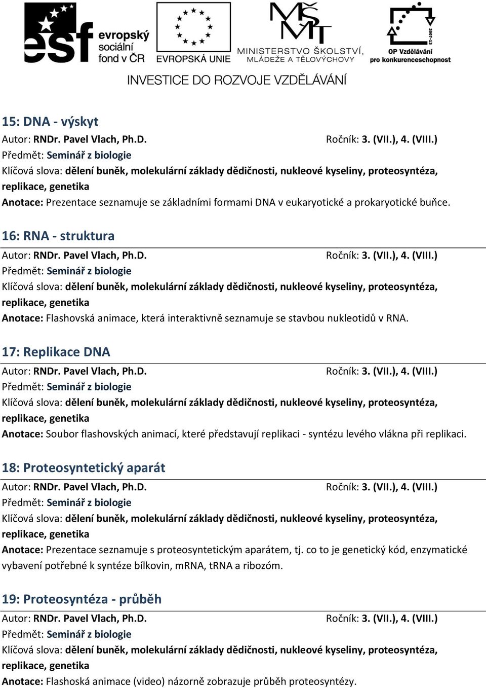 17: Replikace DNA Anotace: Soubor flashovských animací, které představují replikaci - syntézu levého vlákna při replikaci.