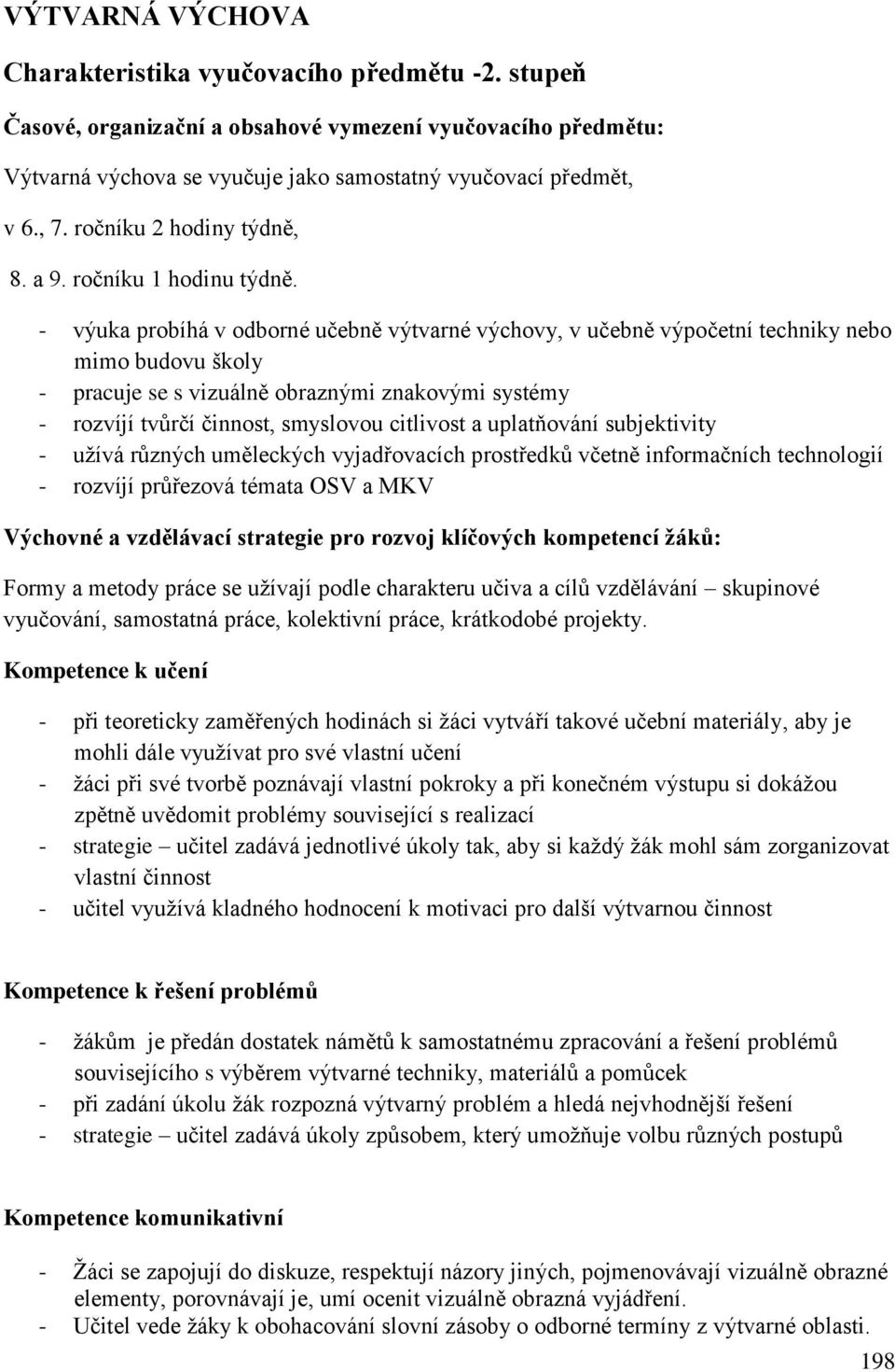 - výuka probíhá v odborné učebně výtvarné výchovy, v učebně výpočetní techniky nebo mimo budovu školy - pracuje se s vizuálně obraznými znakovými systémy - rozvíjí tvůrčí činnost, smyslovou citlivost