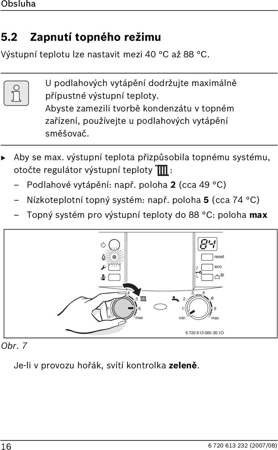 Abyste zamezili tvorbě kondenzátu v topném zařízení, používejte u podlahových vytápění směšovač. B Aby se.