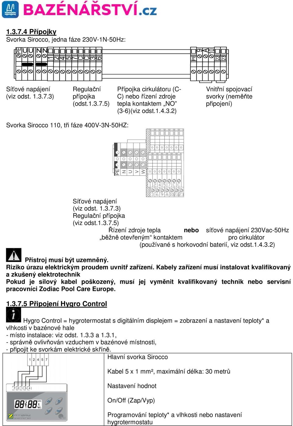 1.4.3.2) Přístroj musí být uzemněný. Riziko úrazu elektrickým proudem uvnitř zařízení.