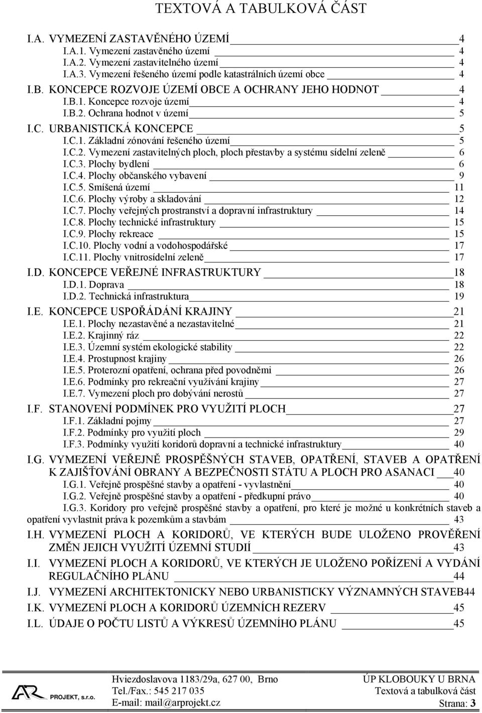 C.3. Plochy bydlení 6 I.C.4. Plochy občanského vybavení 9 I.C.5. Smíšená území 11 I.C.6. Plochy výroby a skladování 12 I.C.7. Plochy veřejných prostranství a dopravní infrastruktury 14 I.C.8.