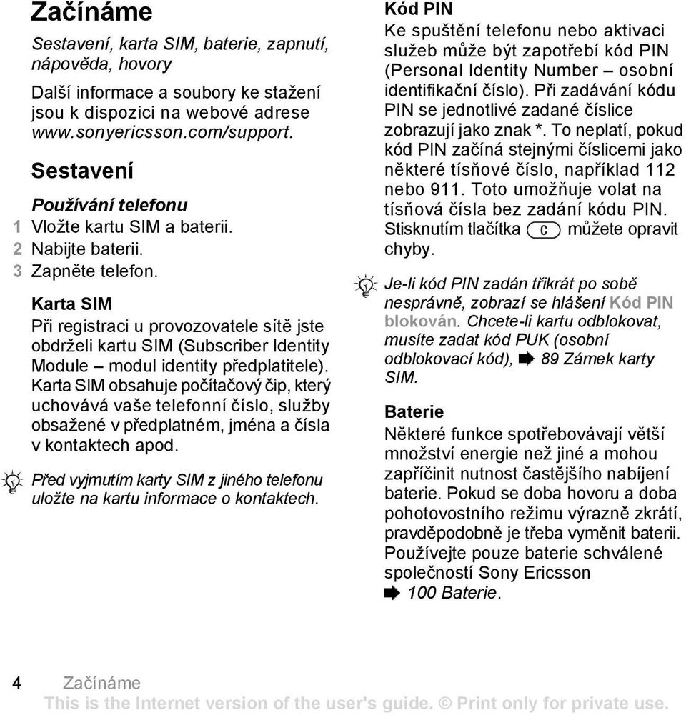 Karta SIM Při registraci u provozovatele sítě jste obdrželi kartu SIM (Subscriber Identity Module modul identity předplatitele).