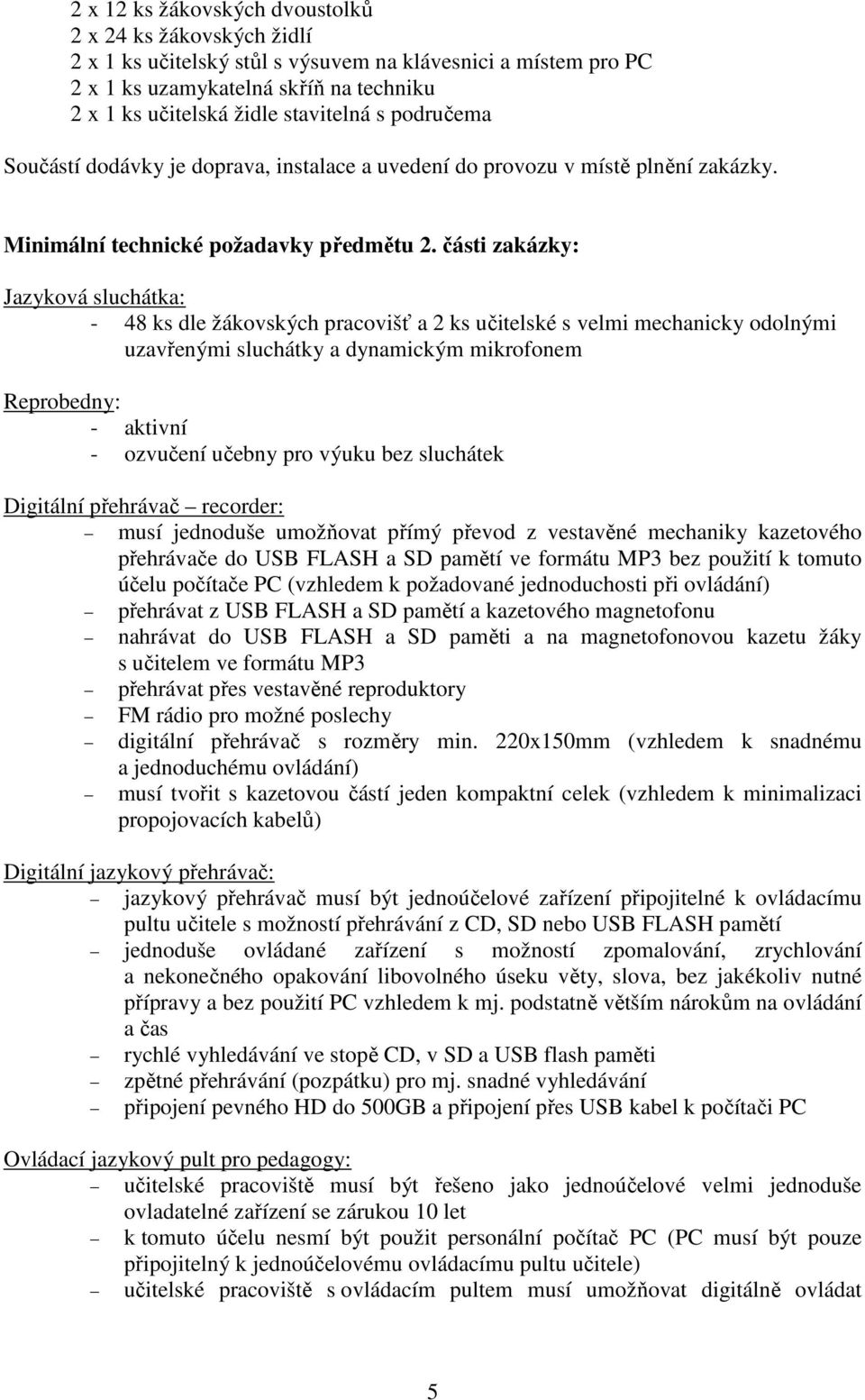 části zakázky: Jazyková sluchátka: - 48 ks dle žákovských pracovišť a 2 ks učitelské s velmi mechanicky odolnými uzavřenými sluchátky a dynamickým mikrofonem Reprobedny: - aktivní - ozvučení učebny