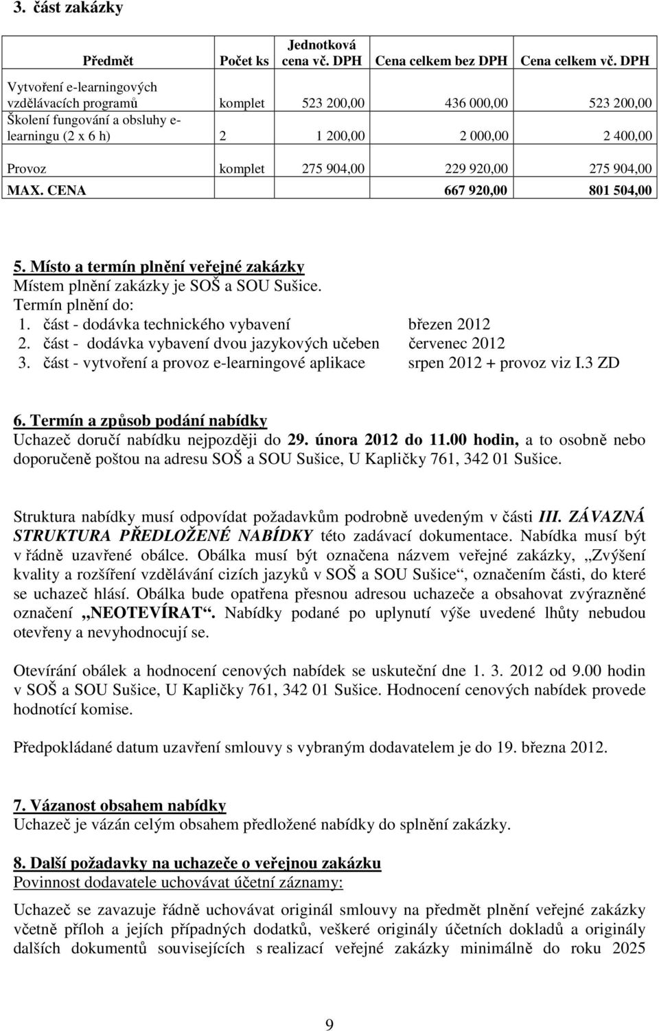 229 920,00 275 904,00 MAX. CENA 667 920,00 801 504,00 5. Místo a termín plnění veřejné zakázky Místem plnění zakázky je SOŠ a SOU Sušice. Termín plnění do: 1.