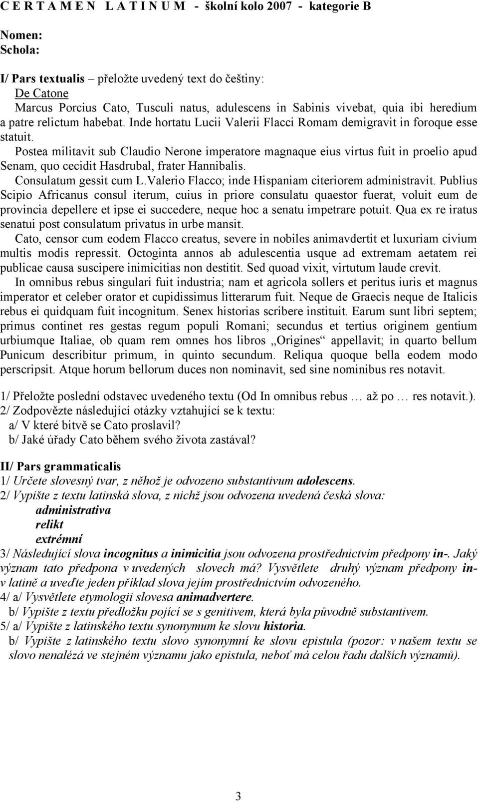 Postea militavit sub Claudio Nerone imperatore magnaque eius virtus fuit in proelio apud Senam, quo cecidit Hasdrubal, frater Hannibalis. Consulatum gessit cum L.