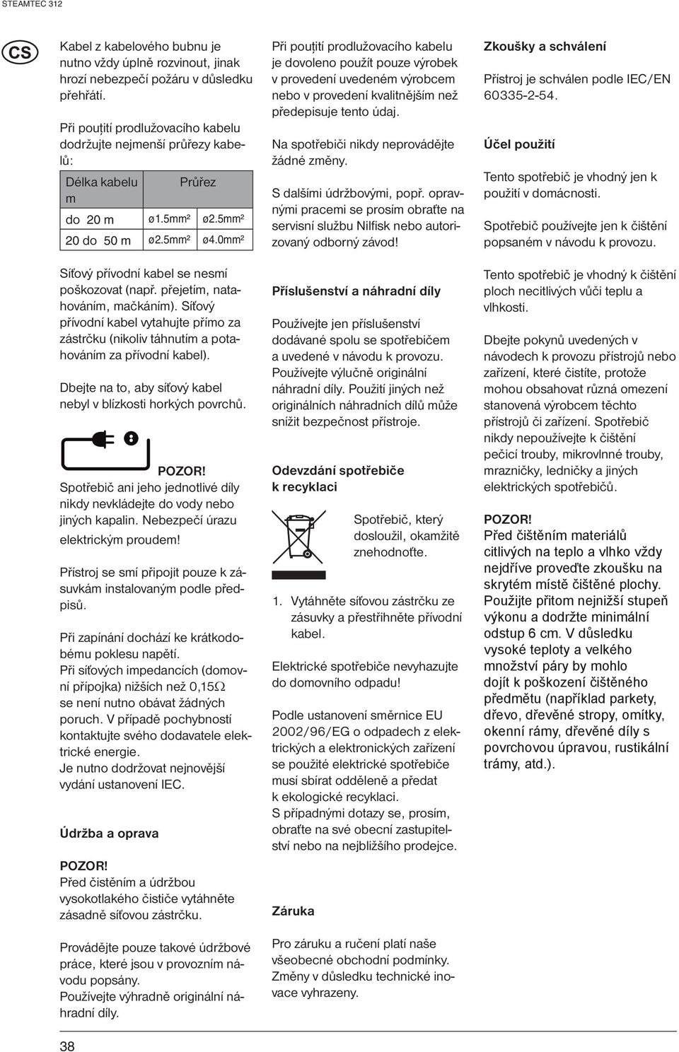 přejetím, natahováním, mačkáním). Síťový přívodní kabel vytahujte přímo za zástrčku (nikoliv táhnutím a potahováním za přívodní kabel).